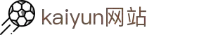 glo-m-kaiyun.com｜kaiyun网站频道与开云app说明